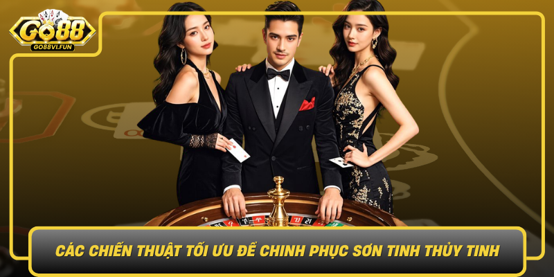 Cac Chien Thuat Toi Uu De Chinh Phuc Son Tinh Thuy Tinh Va Thang Lon Cung Go88