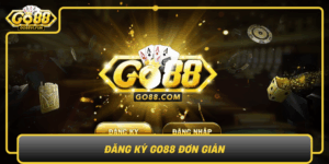 Dang Ky Go88 Don Gian Bat Dau Hanh Trinh Ca Cuoc Thu Vi0