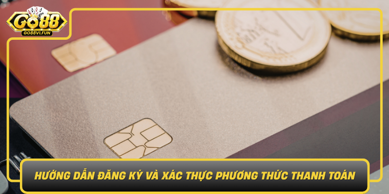 Huong Dan Dang Ky Va Xac Thuc Phuong Thuc Thanh Toan Tren Go880