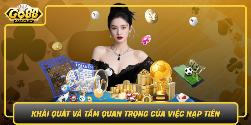 Khai Quat Ve Nen Tang Go88 Va Tam Quan Trong Cua Viec Nap Tien