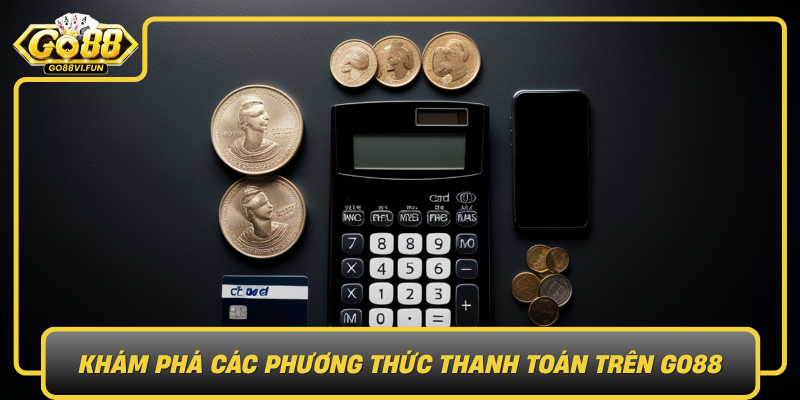 Kham Pha Cac Phuong Thuc Thanh Toan Tren Go88 Da Dang Tien Loi Va An Toan0