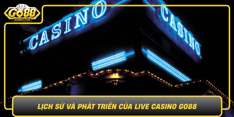 Lich Su Va Phat Trien Cua Live Casino Go88