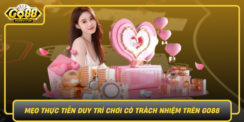Meo Thuc Tien Duy Tri Choi Co Trach Nhiem Tren Go88