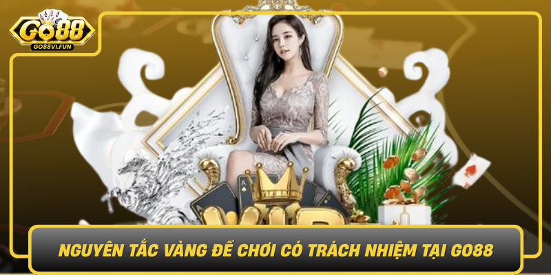 Nguyen Tac Vang De Choi Co Trach Nhiem Tai Go88