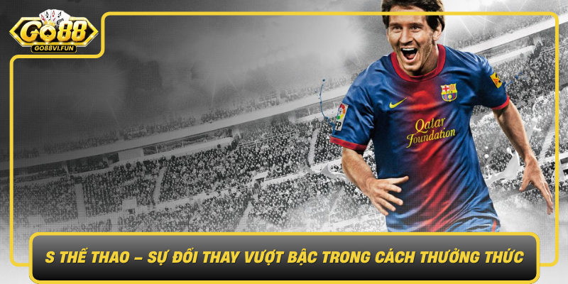 S The Thao Su Doi Thay Vuot Bac Trong Cach Thuong Thuc