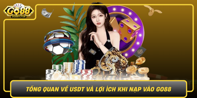 Tong Quan Ve Usdt Va Loi Ich Khi Nap Vao Go88