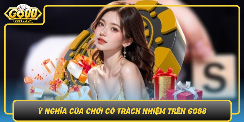 Y Nghia Cua Choi Co Trach Nhiem Tren Go88